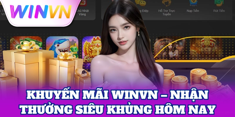 Khuyến Mãi 1 Khuyến Mãi WinVN – Nhận thưởng siêu khủng hôm nay