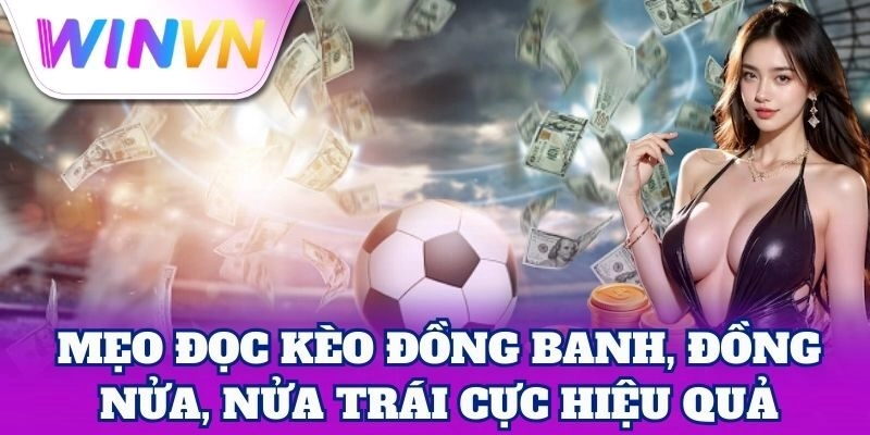 Kèo Đồng Banh, Đồng Nửa, Nửa Trái – Mẹo Tăng Tỷ Lệ Thắng 6 Kèo Đồng Banh, Đồng Nửa, Nửa Trái – Mẹo Tăng Tỷ Lệ Thắng